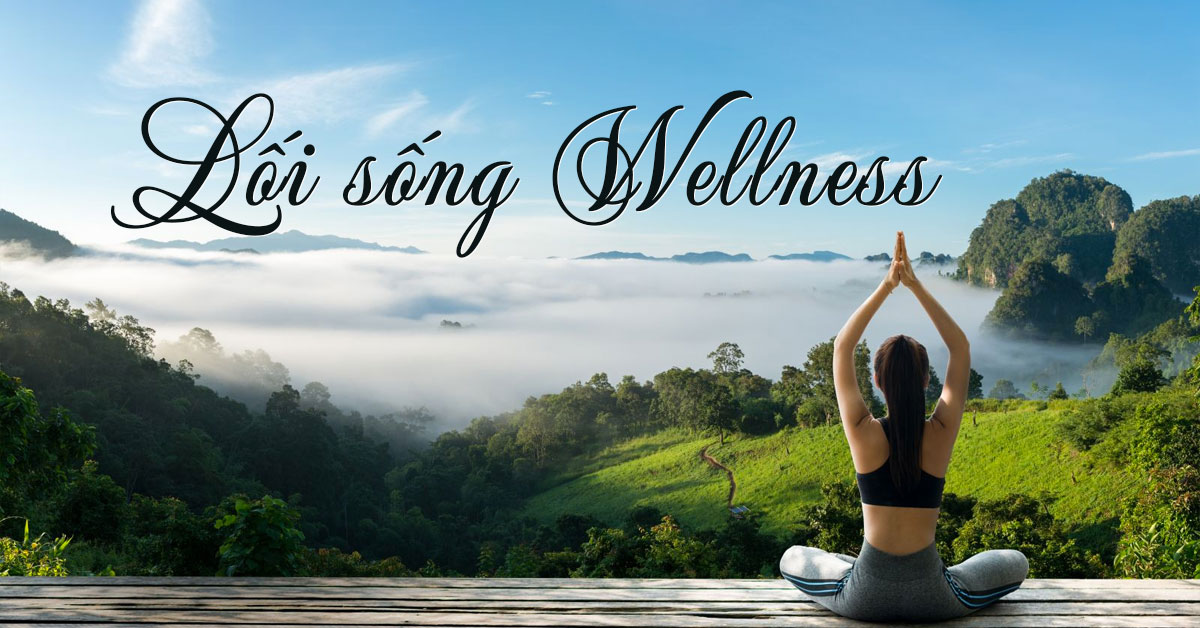 Wellness xu hướng sống mới của giới thượng lưu 2022